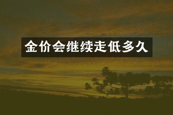 金价会继续走低多久