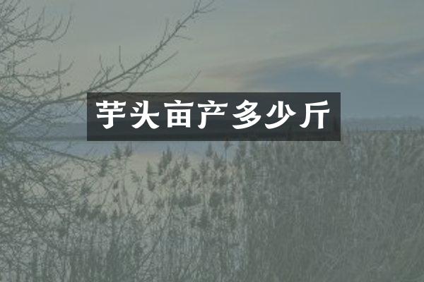 芋头亩产多少斤