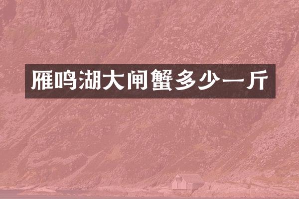 雁鸣湖大闸蟹多少一斤