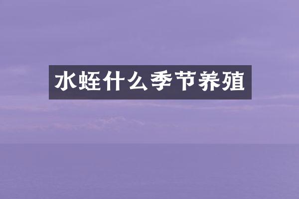 水蛭什么季节养殖