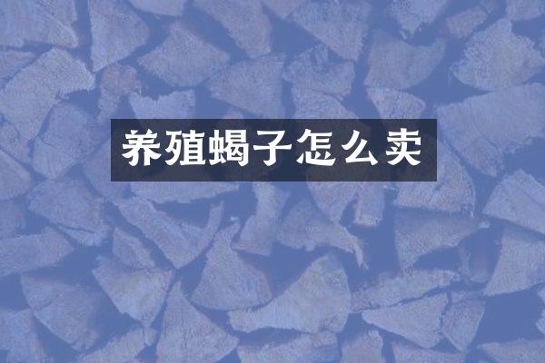 养殖蝎子怎么卖