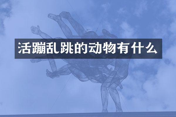 活蹦乱跳的动物有什么