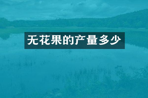 无花果的产量多少