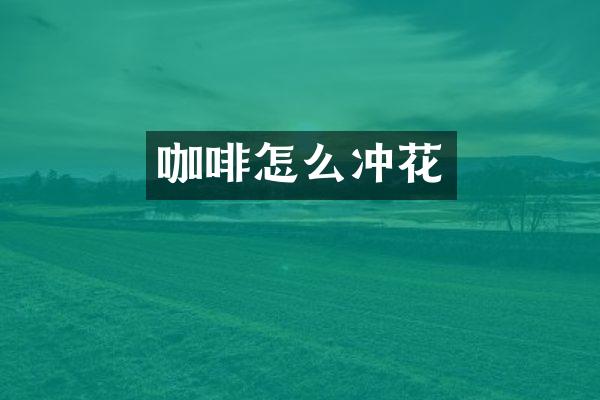咖啡怎么冲花