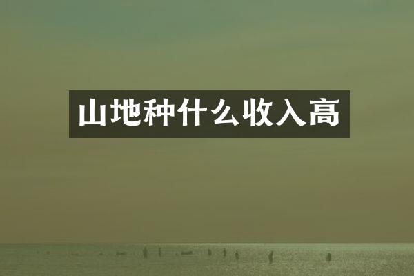 山地种什么收入高