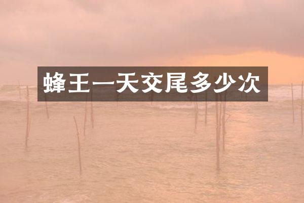 蜂王一天交尾多少次