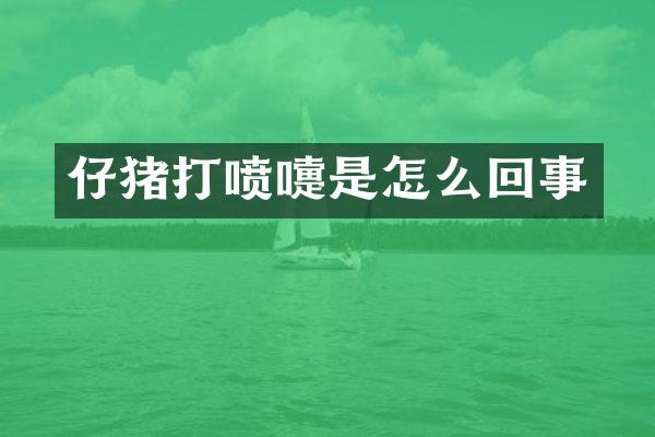 仔猪打喷嚏是怎么回事