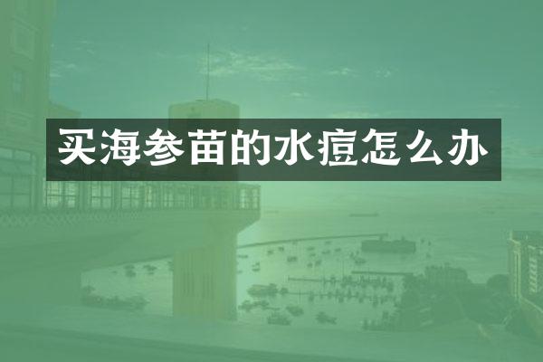 买海参苗的水痘怎么办