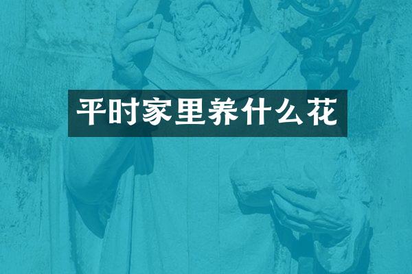 平时家里养什么花
