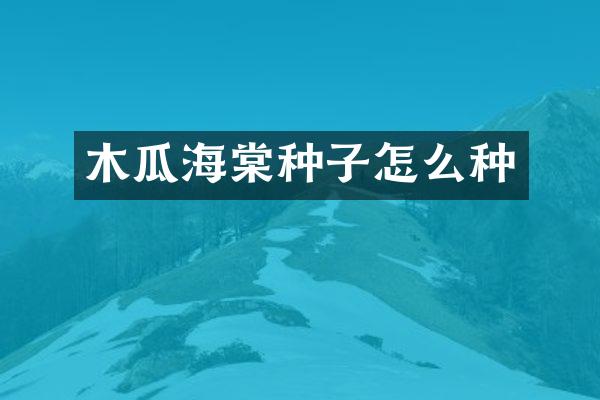 木瓜海棠种子怎么种