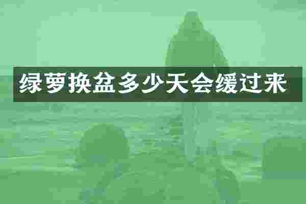 绿萝换盆多少天会缓过来