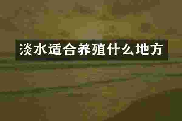 淡水适合养殖什么地方