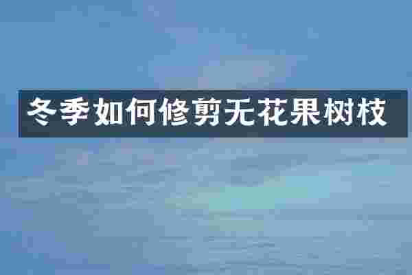 冬季如何修剪无花果树枝