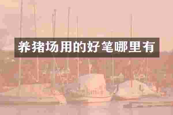 养猪场用的好笔哪里有