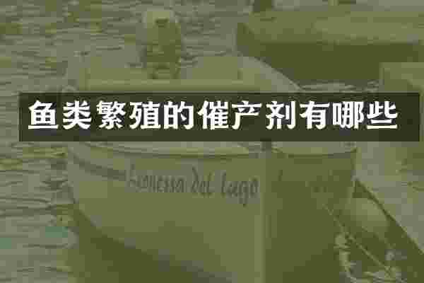 鱼类繁殖的催产剂有哪些