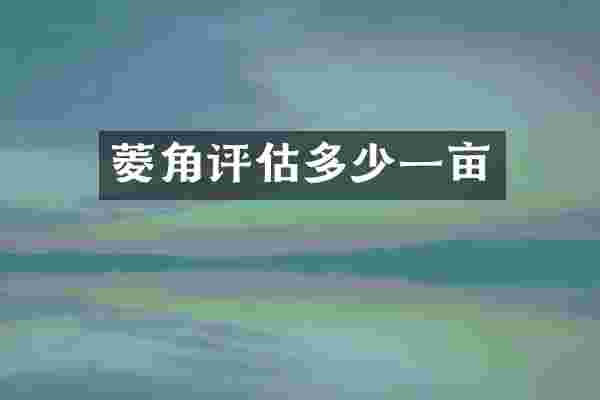 菱角评估多少一亩