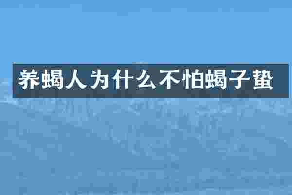 养蝎人为什么不怕蝎子蛰