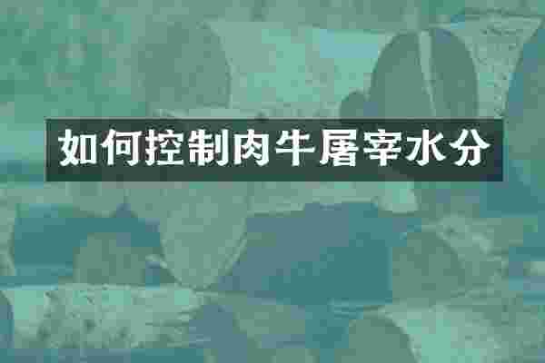 如何控制肉牛屠宰水分
