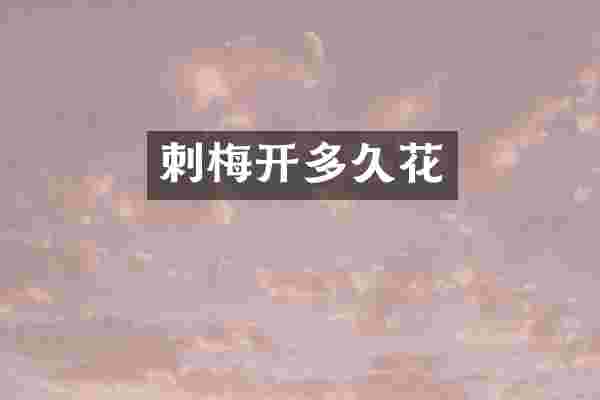 刺梅开多久花