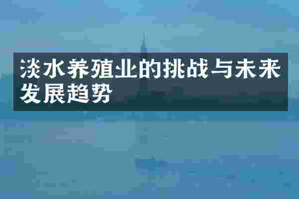 淡水养殖业的挑战与未来发展趋势