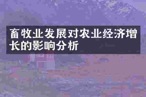 畜牧业发展对农业经济增长的影响分析