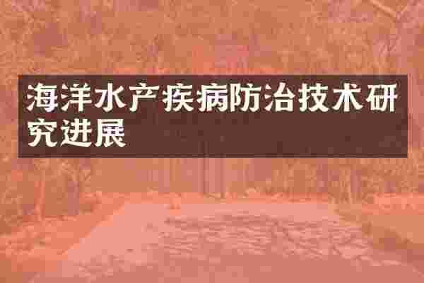 海洋水产疾病防治技术研究进展