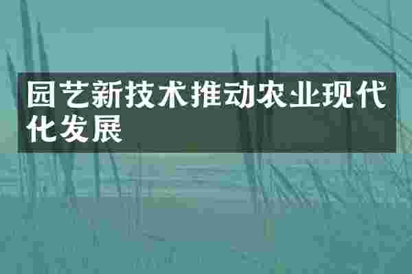 园艺新技术推动农业现代化发展