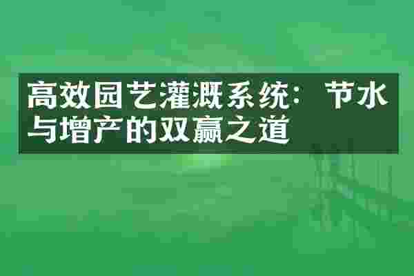 高效园艺灌溉系统：节水与增产的双赢之道