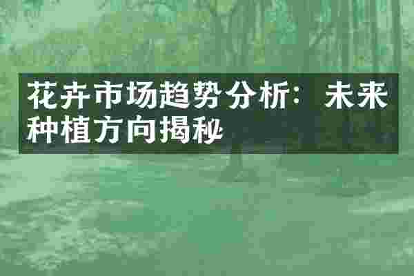 花卉市场趋势分析：未来种植方向揭秘