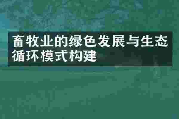 畜牧业的绿色发展与生态循环模式构建