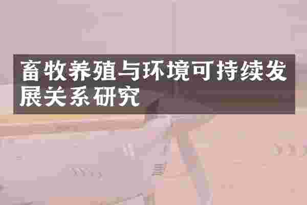 畜牧养殖与环境可持续发展关系研究