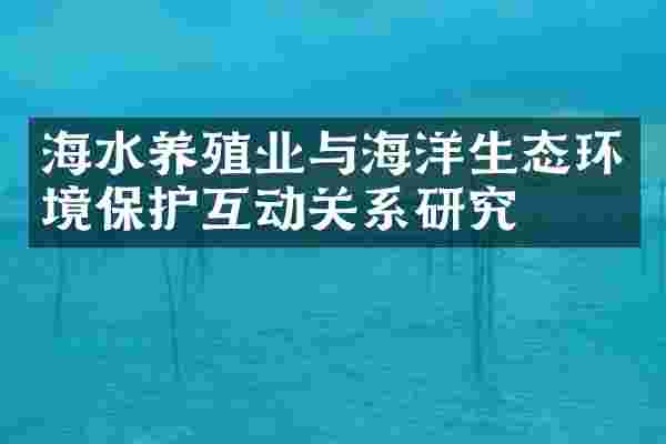 海水养殖业与海洋生态环境保护互动关系研究