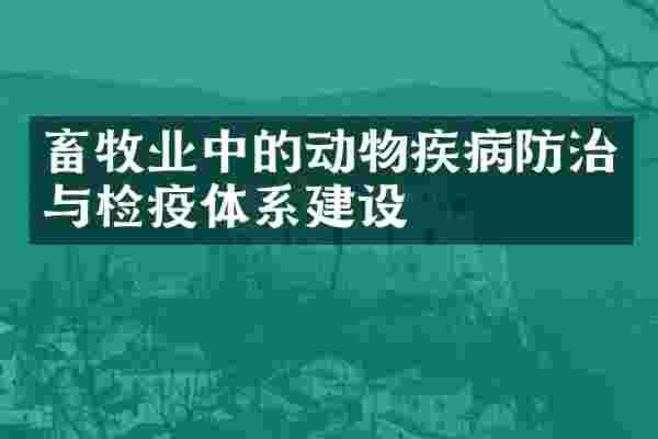 畜牧业中的动物疾病防治与检疫体系建设