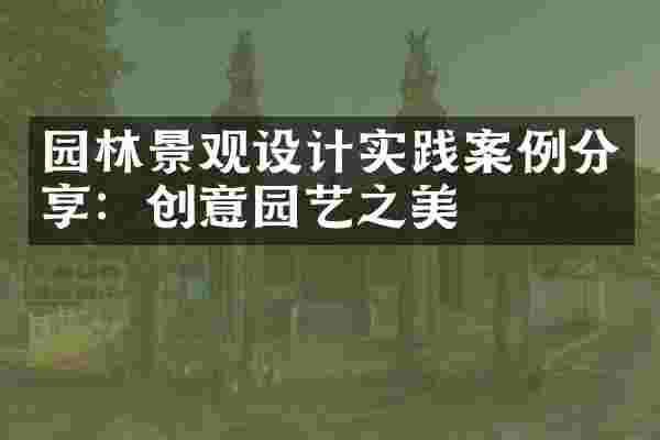 园林景观设计实践案例分享：创意园艺之美