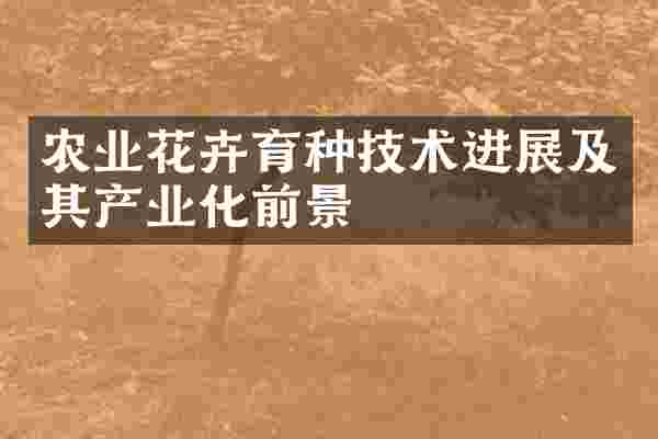 农业花卉育种技术进展及其产业化前景