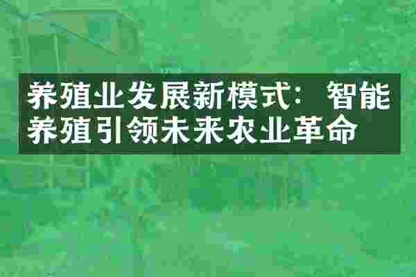养殖业发展新模式：智能养殖引领未来农业革命