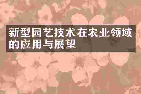新型园艺技术在农业领域的应用与展望
