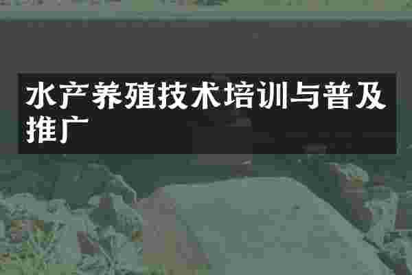 水产养殖技术培训与普及推广