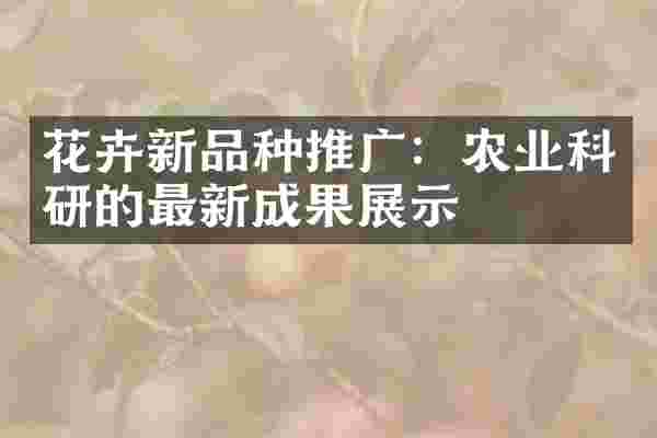 花卉新品种推广：农业科研的最新成果展示