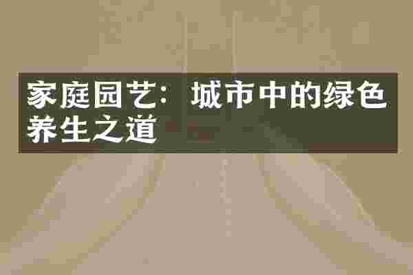 家庭园艺：城市中的绿色养生之道