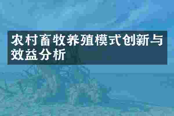农村畜牧养殖模式创新与效益分析