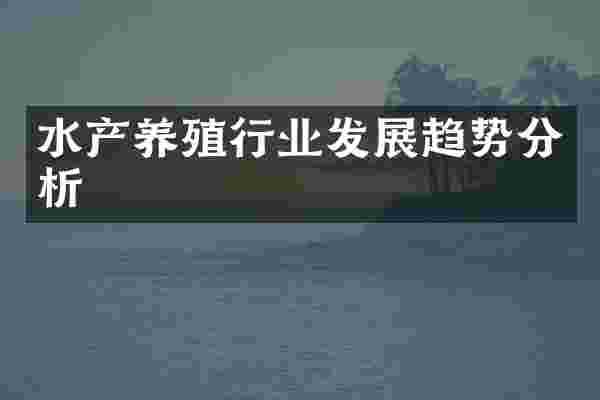 水产养殖行业发展趋势分析