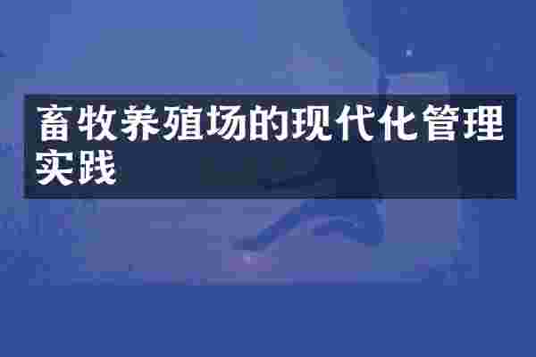畜牧养殖场的现代化管理实践