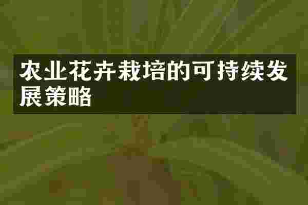 农业花卉栽培的可持续发展策略