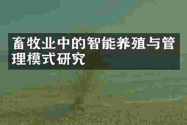 畜牧业中的智能养殖与管理模式研究