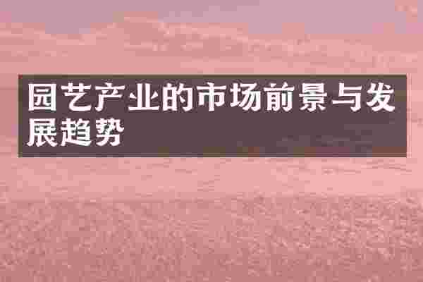 园艺产业的市场前景与发展趋势