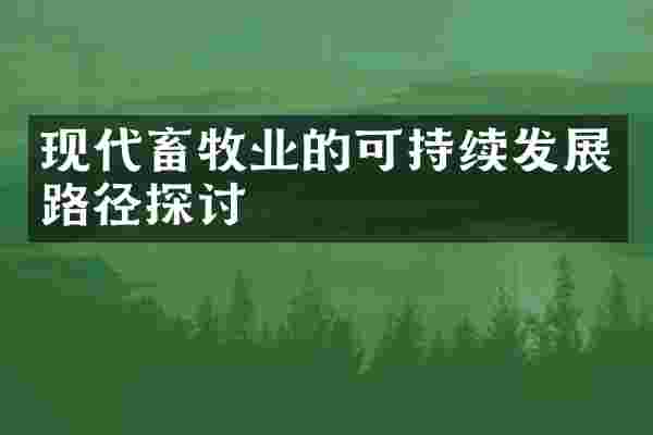 现代畜牧业的可持续发展路径探讨