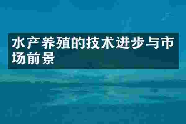 水产养殖的技术进步与市场前景