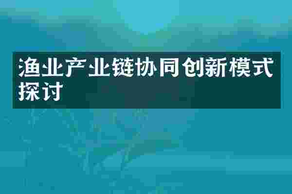 渔业产业链协同创新模式探讨