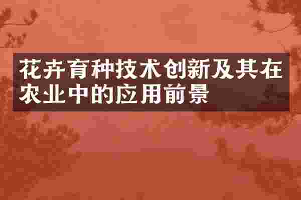 花卉育种技术创新及其在农业中的应用前景